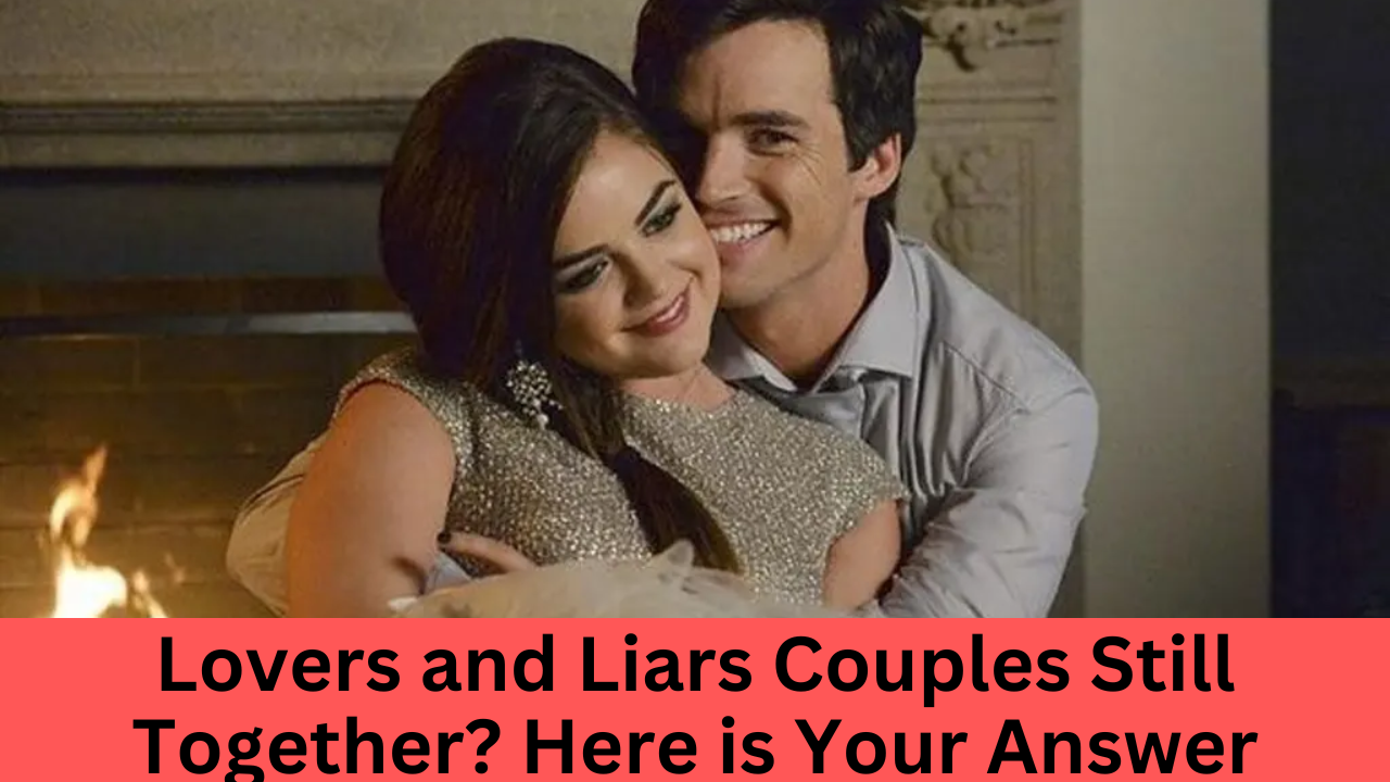 Lovers and Liars Couples Still Together? Here is Your Answer
