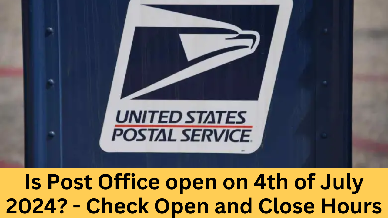 Is Post Office open on 4th of July 2024? - Check Open and Close Hours