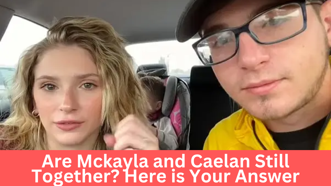 Are Mckayla and Caelan Still Together? Here is Your Answer