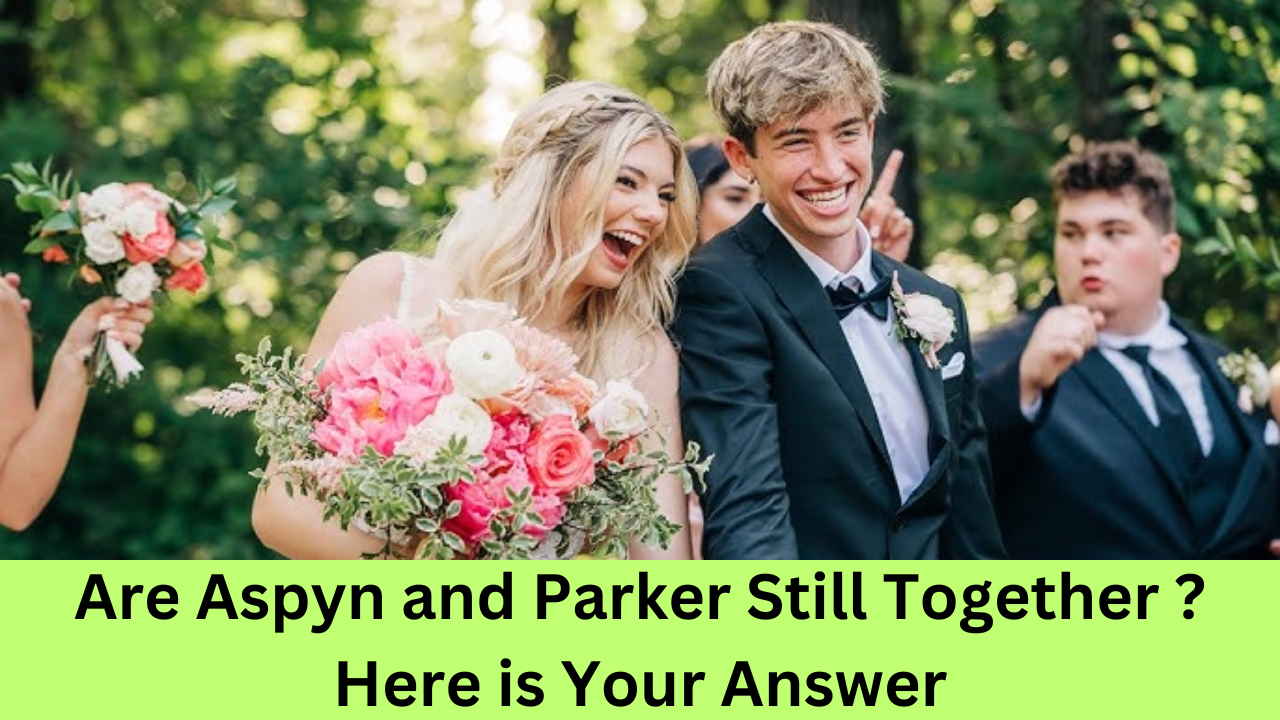 Are Aspyn and Parker Still Together?